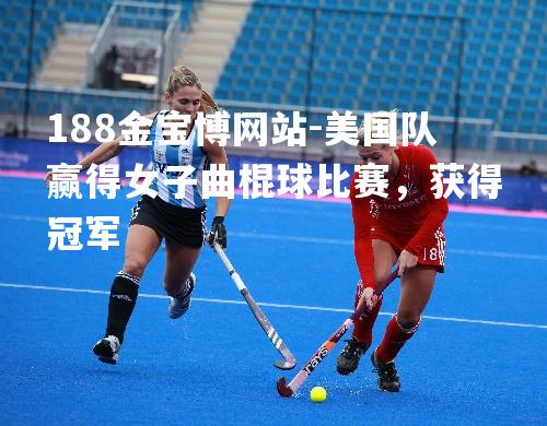 美国队赢得女子曲棍球比赛，获得冠军