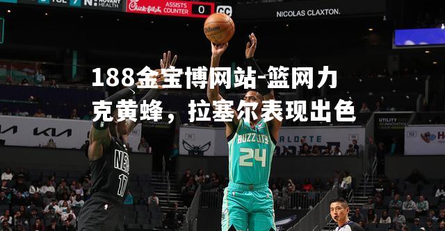 篮网力克黄蜂，拉塞尔表现出色