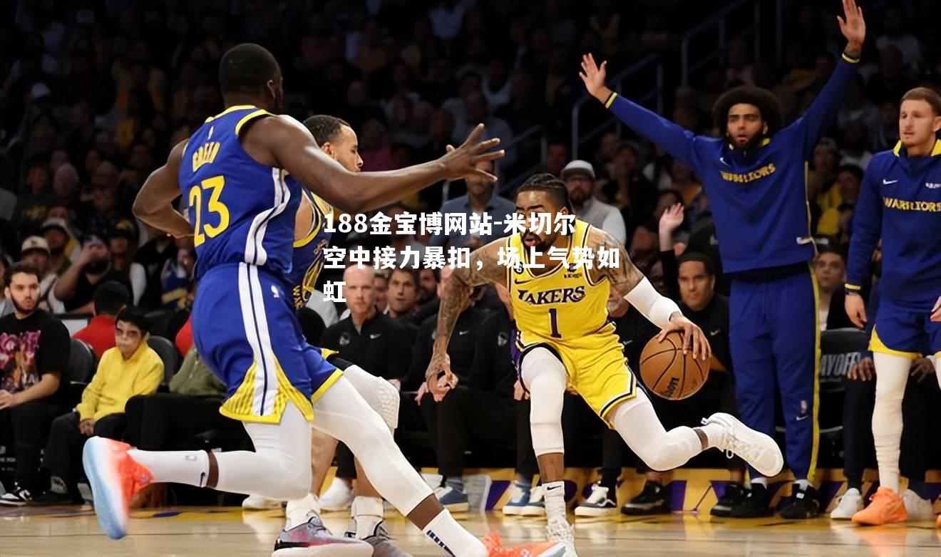 米切尔空中接力暴扣，场上气势如虹
