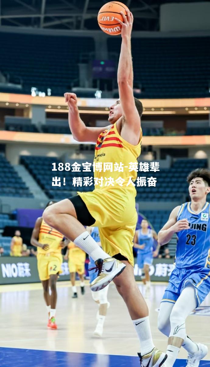 英雄辈出！精彩对决令人振奋