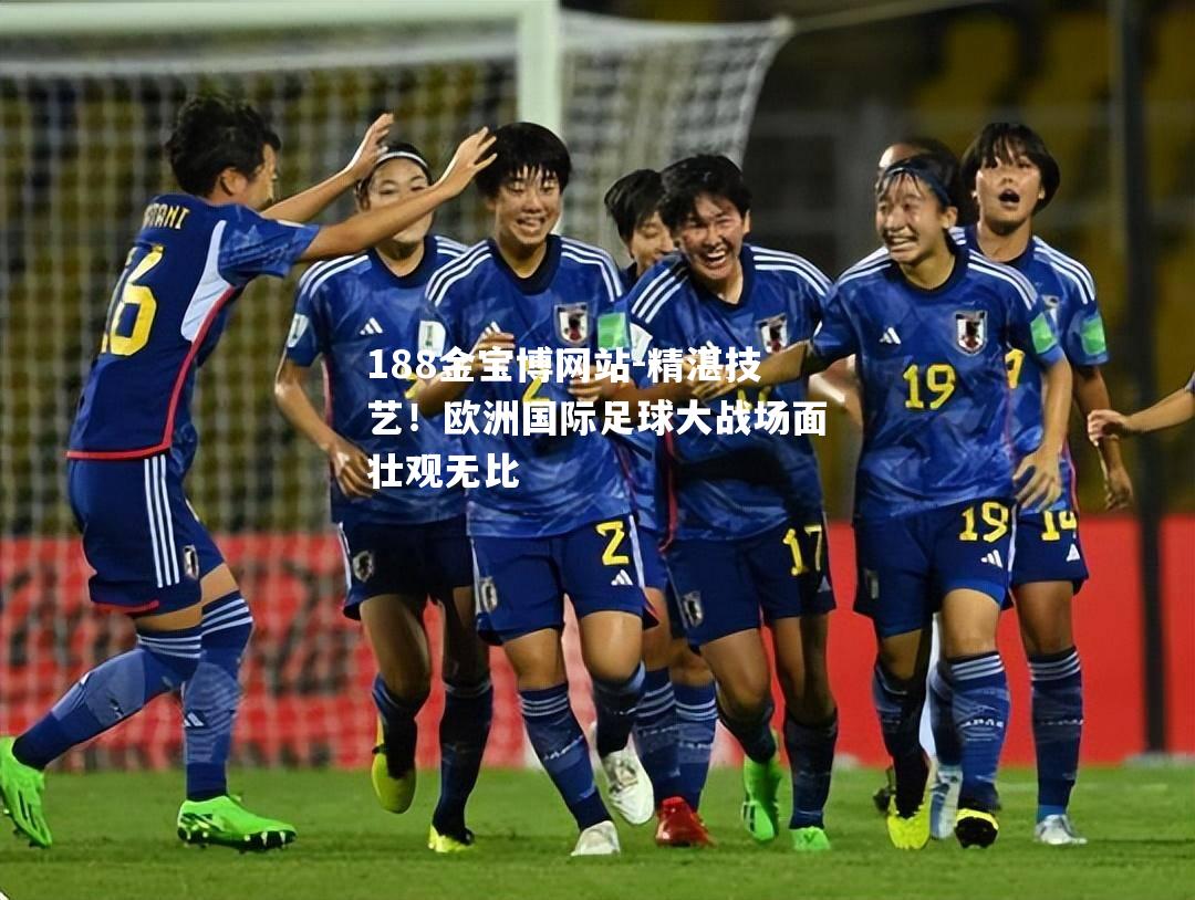 精湛技艺！欧洲国际足球大战场面壮观无比