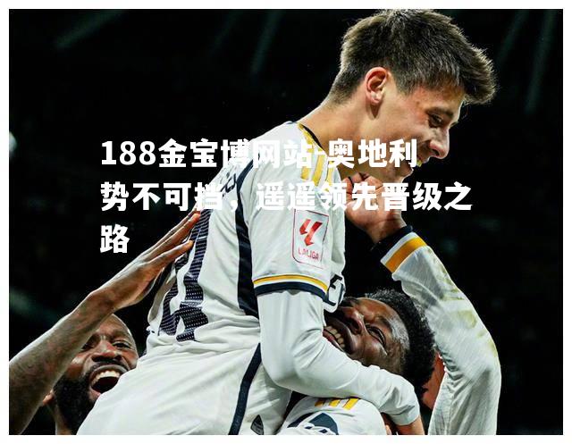 奥地利势不可挡，遥遥领先晋级之路