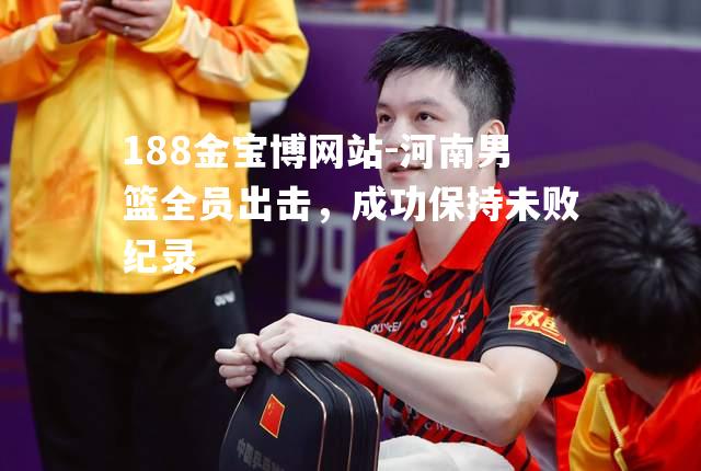 河南男篮全员出击，成功保持未败纪录