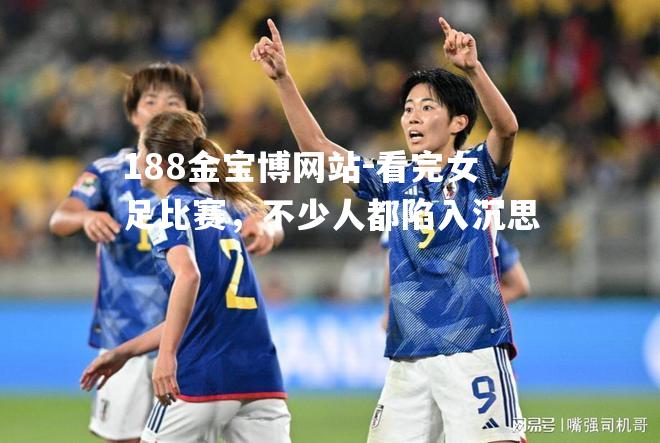 看完女足比赛，不少人都陷入沉思