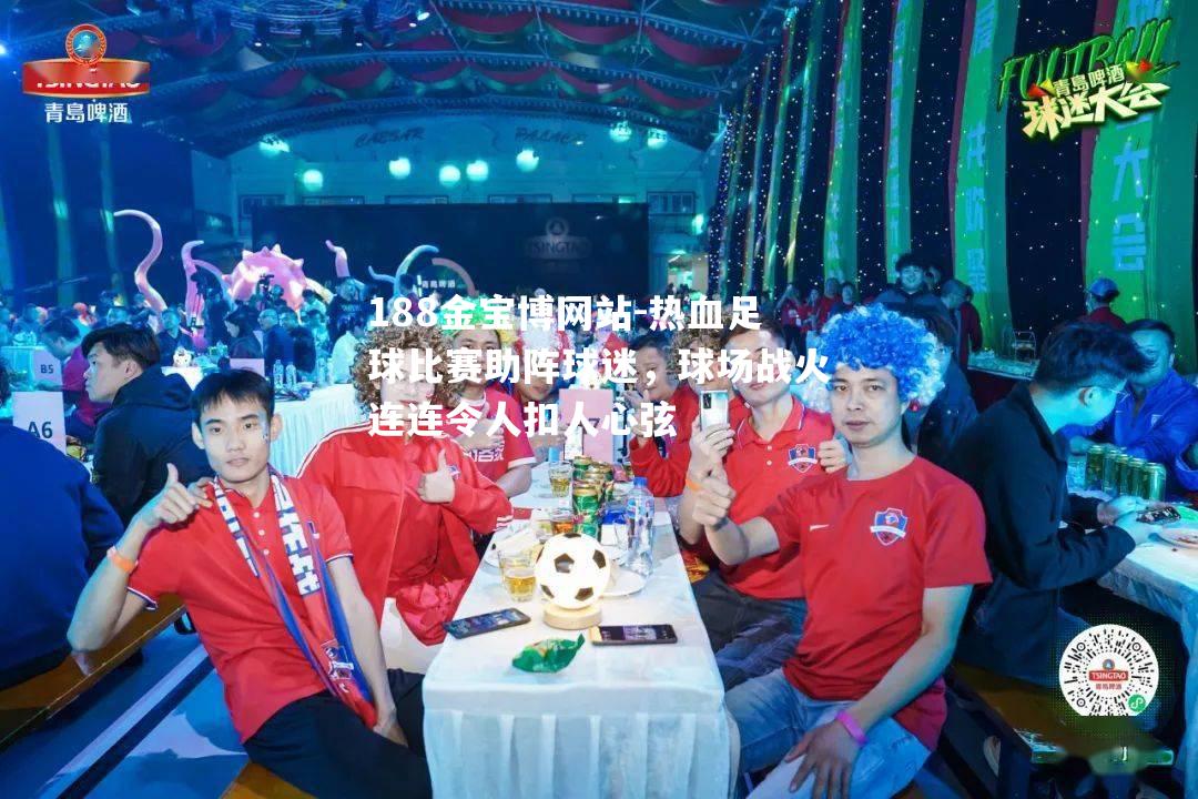 热血足球比赛助阵球迷，球场战火连连令人扣人心弦